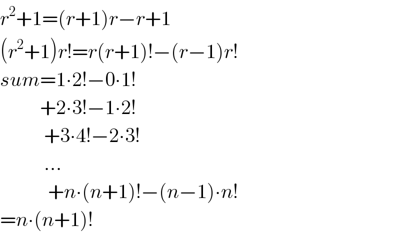 r^2 +1=(r+1)r−r+1  (r^2 +1)r!=r(r+1)!−(r−1)r!  sum=1∙2!−0∙1!            +2∙3!−1∙2!             +3∙4!−2∙3!             ...              +n∙(n+1)!−(n−1)∙n!  =n∙(n+1)!  
