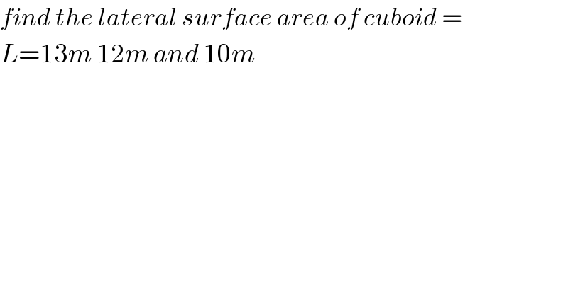 find the lateral surface area of cuboid =  L=13m 12m and 10m  