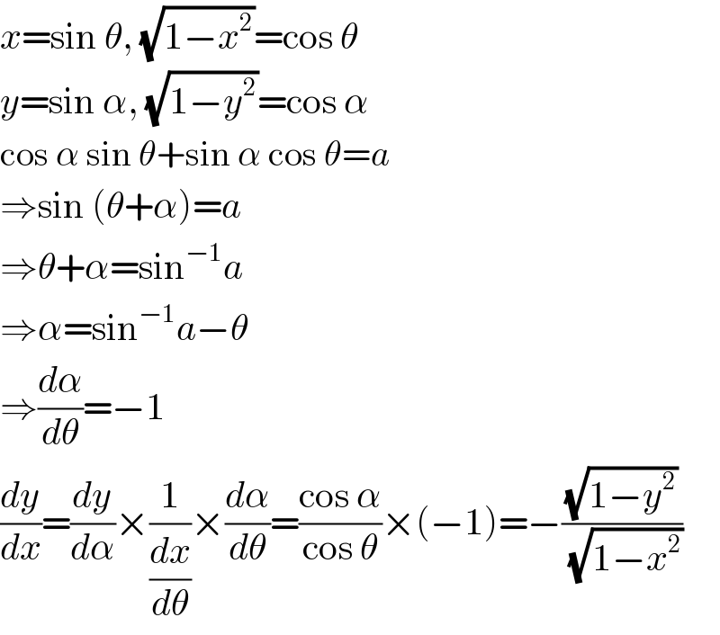 x=sin θ, (√(1−x^2 ))=cos θ  y=sin α, (√(1−y^2 ))=cos α  cos α sin θ+sin α cos θ=a  ⇒sin (θ+α)=a  ⇒θ+α=sin^(−1) a  ⇒α=sin^(−1) a−θ  ⇒(dα/dθ)=−1  (dy/dx)=(dy/dα)×(1/(dx/dθ))×(dα/dθ)=((cos α)/(cos θ))×(−1)=−((√(1−y^2 ))/(√(1−x^2 )))  