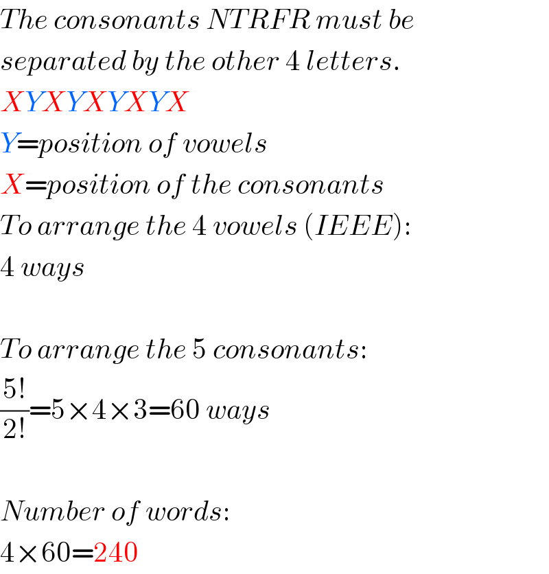 The consonants NTRFR must be  separated by the other 4 letters.  XYXYXYXYX  Y=position of vowels  X=position of the consonants  To arrange the 4 vowels (IEEE):   4 ways    To arrange the 5 consonants:  ((5!)/(2!))=5×4×3=60 ways    Number of words:  4×60=240  