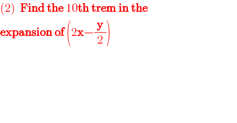 (2)  Find the 10th trem in the  expansion of (2x−(y/2))  
