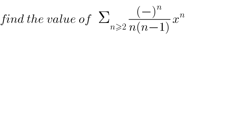 find the value of   Σ_(n≥2)  (((−)^n )/(n(n−1))) x^n   