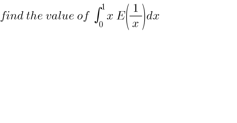 find the value of  ∫_0 ^(1 ) x E((1/x))dx   
