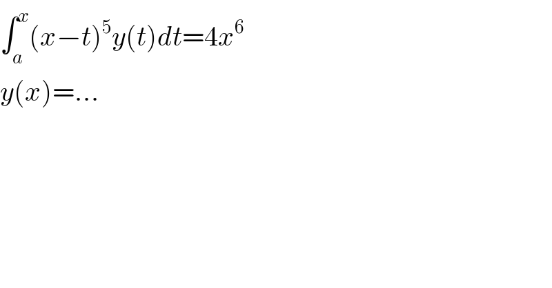 ∫_a ^x (x−t)^5 y(t)dt=4x^6   y(x)=...  