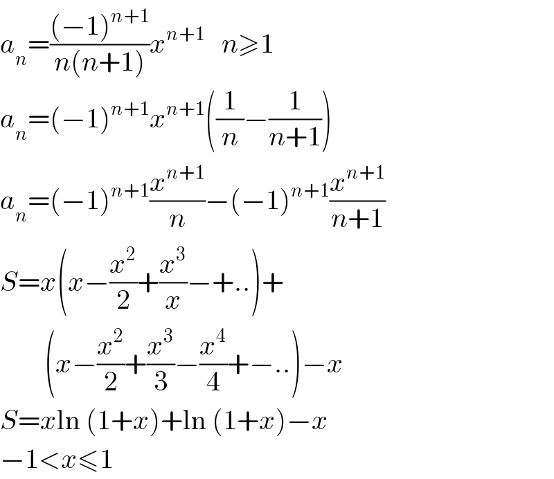 a_n =(((−1)^(n+1) )/(n(n+1)))x^(n+1)    n≥1  a_n =(−1)^(n+1) x^(n+1) ((1/n)−(1/(n+1)))  a_n =(−1)^(n+1) (x^(n+1) /n)−(−1)^(n+1) (x^(n+1) /(n+1))  S=x(x−(x^2 /2)+(x^3 /x)−+..)+          (x−(x^2 /2)+(x^3 /3)−(x^4 /4)+−..)−x  S=xln (1+x)+ln (1+x)−x  −1<x≤1  
