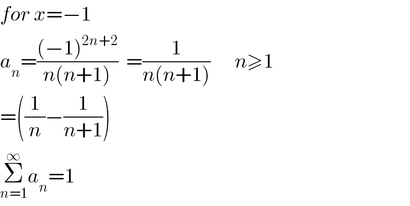 for x=−1  a_n =(((−1)^(2n+2) )/(n(n+1)))  =(1/(n(n+1)))      n≥1  =((1/n)−(1/(n+1)))  Σ_(n=1) ^∞ a_n =1  