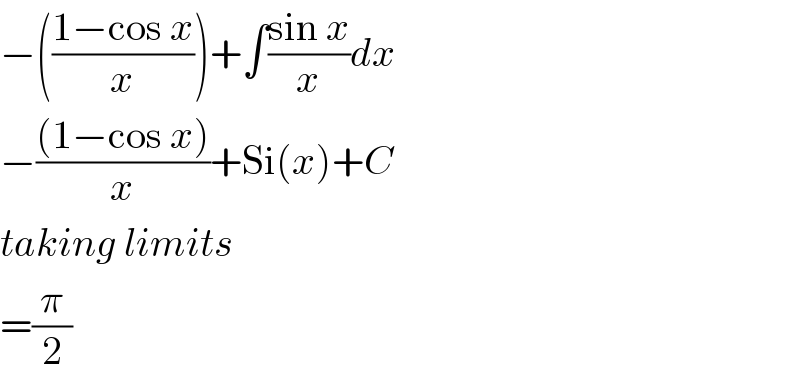 −(((1−cos x)/x))+∫((sin x)/x)dx  −(((1−cos x))/x)+Si(x)+C  taking limits  =(π/2)  
