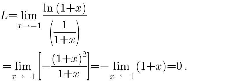 L=lim_(x→−1)  ((ln (1+x))/(((1/(1+x)))))   =lim_(x→−1)  [−(((1+x)^2 )/(1+x))]=−lim_(x→−1)  (1+x)=0 .  