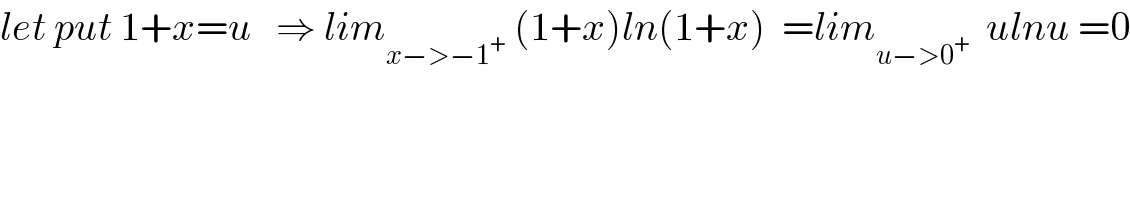 let put 1+x=u   ⇒ lim_(x−>−1^+ )  (1+x)ln(1+x)  =lim_(u−>0^+ )   ulnu =0  