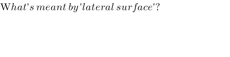 What′s meant by ′lateral surface′?  