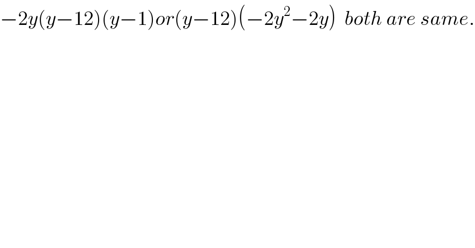 −2y(y−12)(y−1)or(y−12)(−2y^2 −2y)  both are same.  