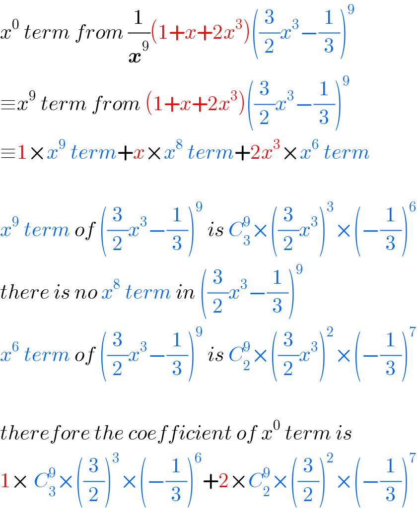 x^0  term from (1/x^9 )(1+x+2x^3 )((3/2)x^3 −(1/3))^9   ≡x^9  term from (1+x+2x^3 )((3/2)x^3 −(1/3))^9   ≡1×x^9  term+x×x^8  term+2x^3 ×x^6  term    x^9  term of ((3/2)x^3 −(1/3))^9  is C_3 ^9 ×((3/2)x^3 )^3 ×(−(1/3))^6   there is no x^8  term in ((3/2)x^3 −(1/3))^9   x^6  term of ((3/2)x^3 −(1/3))^9  is C_2 ^9 ×((3/2)x^3 )^2 ×(−(1/3))^7     therefore the coefficient of x^0  term is  1× C_3 ^9 ×((3/2))^3 ×(−(1/3))^6 +2×C_2 ^9 ×((3/2))^2 ×(−(1/3))^7   