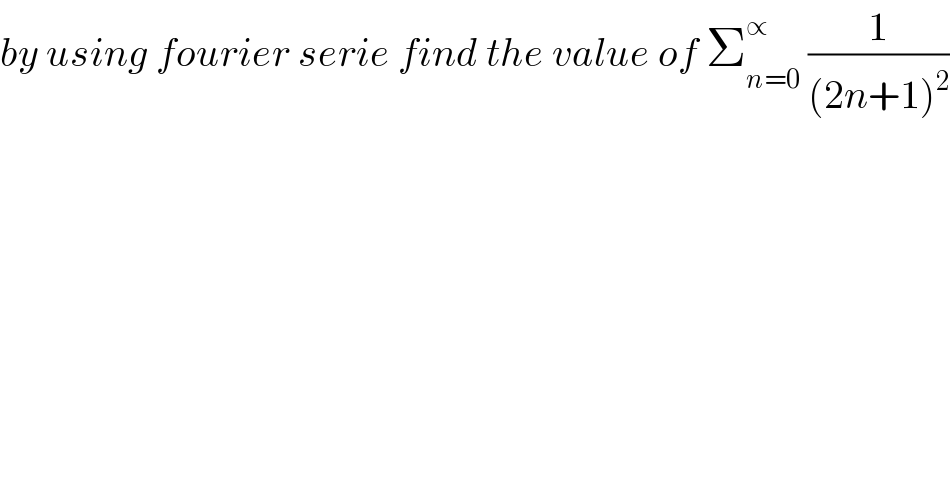 by using fourier serie find the value of Σ_(n=0) ^∝  (1/((2n+1)^2 ))  