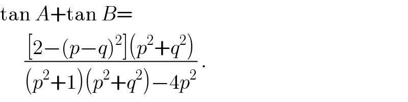 tan A+tan B=        (([2−(p−q)^2 ](p^2 +q^2 ))/((p^2 +1)(p^2 +q^2 )−4p^2 )) .  