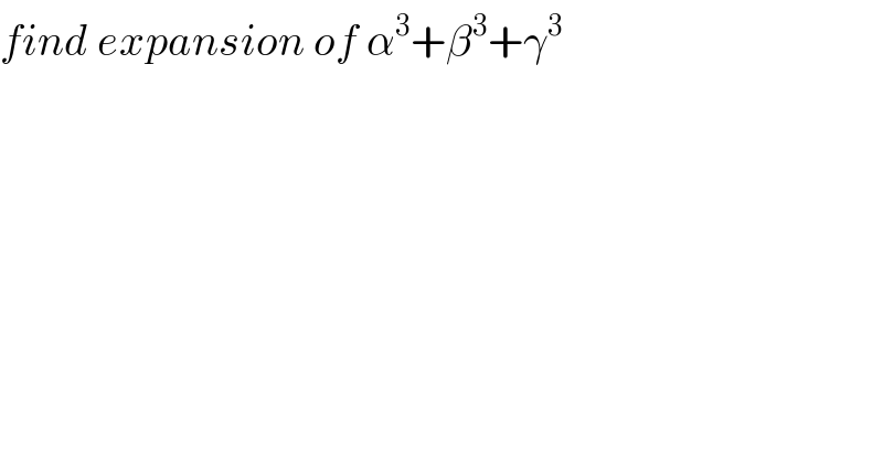 find expansion of α^3 +β^3 +γ^3   