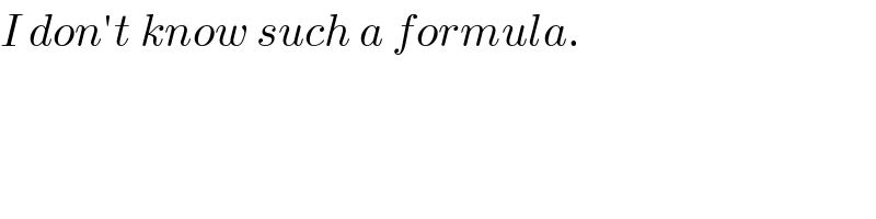 I don′t know such a formula.  