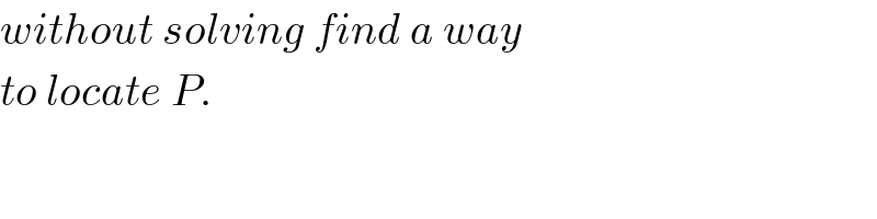 without solving find a way  to locate P.  