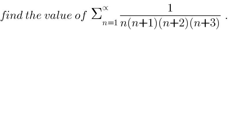find the value of  Σ_(n=1) ^∝  (1/(n(n+1)(n+2)(n+3)))  .  