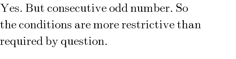Yes. But consecutive odd number. So  the conditions are more restrictive than  required by question.  