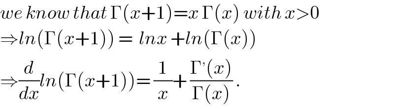 we know that Γ(x+1)=x Γ(x) with x>0  ⇒ln(Γ(x+1)) =  lnx +ln(Γ(x))  ⇒(d/dx)ln(Γ(x+1))= (1/x)+ ((Γ^, (x))/(Γ(x))) .  