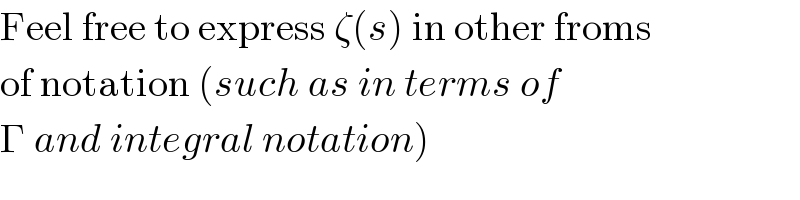 Feel free to express ζ(s) in other froms  of notation (such as in terms of  Γ and integral notation)  