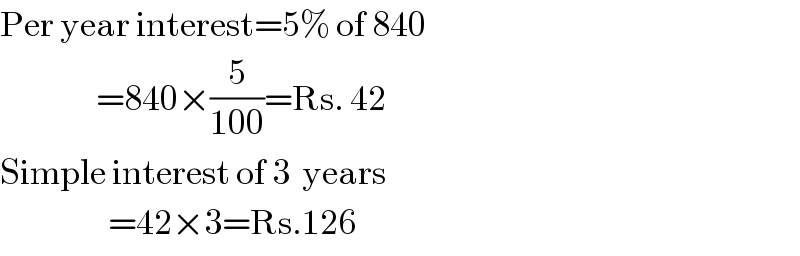 Per year interest=5% of 840                   =840×(5/(100))=Rs. 42  Simple interest of 3  years                    =42×3=Rs.126  