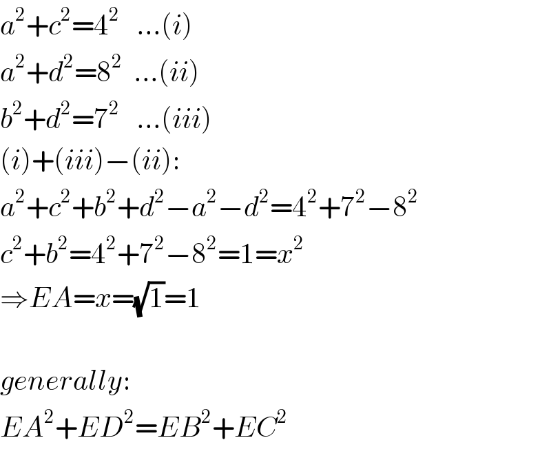 a^2 +c^2 =4^2    ...(i)  a^2 +d^2 =8^2   ...(ii)  b^2 +d^2 =7^2    ...(iii)  (i)+(iii)−(ii):  a^2 +c^2 +b^2 +d^2 −a^2 −d^2 =4^2 +7^2 −8^2   c^2 +b^2 =4^2 +7^2 −8^2 =1=x^2   ⇒EA=x=(√1)=1    generally:  EA^2 +ED^2 =EB^2 +EC^2   