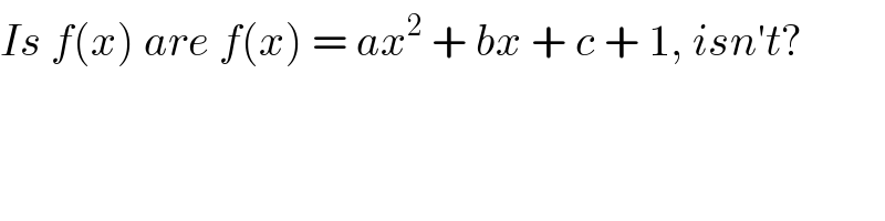 Is f(x) are f(x) = ax^2  + bx + c + 1, isn′t?  