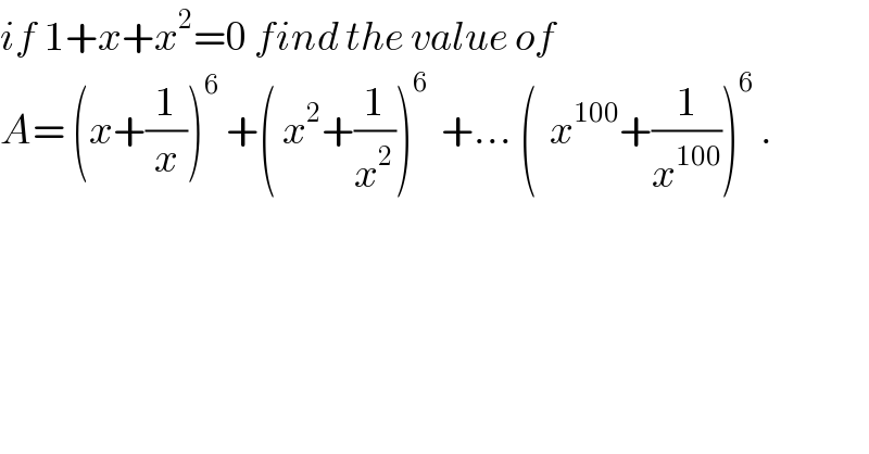 if 1+x+x^2 =0 find the value of   A= (x+(1/x))^6  +( x^2 +(1/x^2 ))^6   +... (  x^(100) +(1/x^(100) ))^6  .  