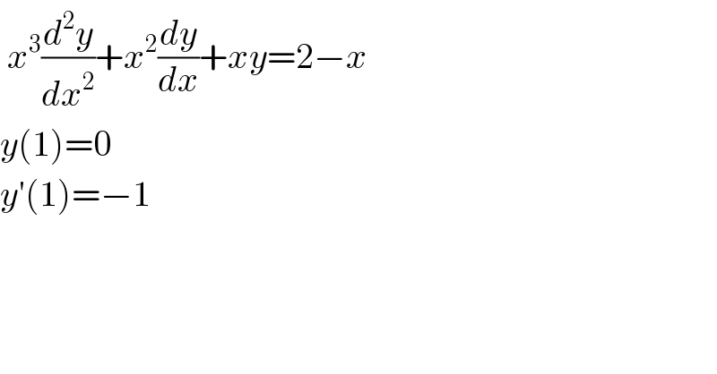  x^3 (d^2 y/dx^2 )+x^2 (dy/dx)+xy=2−x  y(1)=0  y′(1)=−1  
