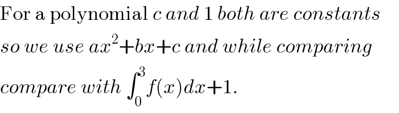 For a polynomial c and 1 both are constants  so we use ax^2 +bx+c and while comparing  compare with ∫_0 ^3 f(x)dx+1.  