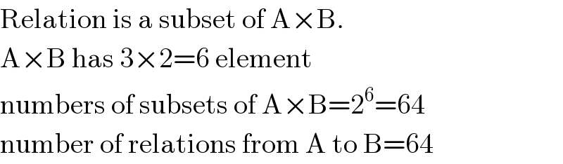 Relation is a subset of A×B.  A×B has 3×2=6 element  numbers of subsets of A×B=2^6 =64  number of relations from A to B=64  