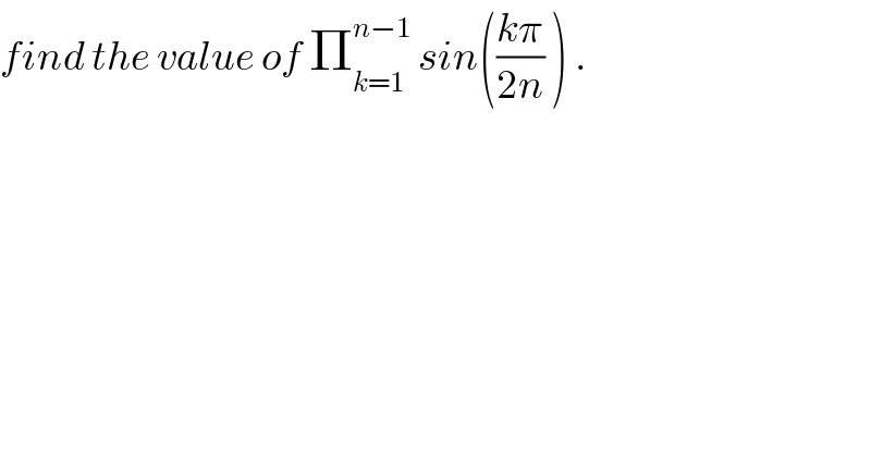 find the value of Π_(k=1) ^(n−1)  sin(((kπ)/(2n)) ) .  
