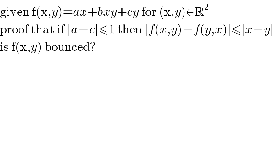 given f(x,y)=ax+bxy+cy for (x,y)∈R^2   proof that if ∣a−c∣≤1 then ∣f(x,y)−f(y,x)∣≤∣x−y∣  is f(x,y) bounced?  