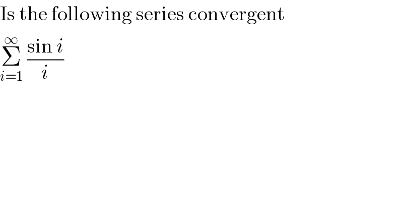 Is the following series convergent  Σ_(i=1) ^∞  ((sin i)/i)  