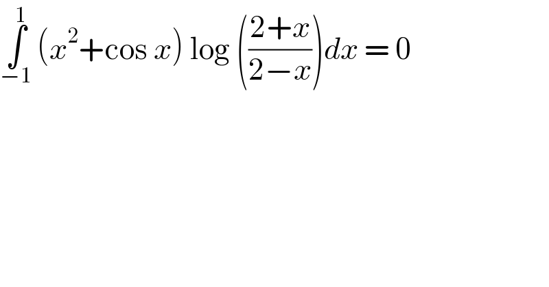 ∫_(−1) ^1  (x^2 +cos x) log (((2+x)/(2−x)))dx = 0  