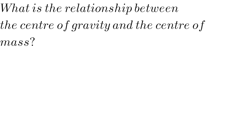 What is the relationship between  the centre of gravity and the centre of  mass?  