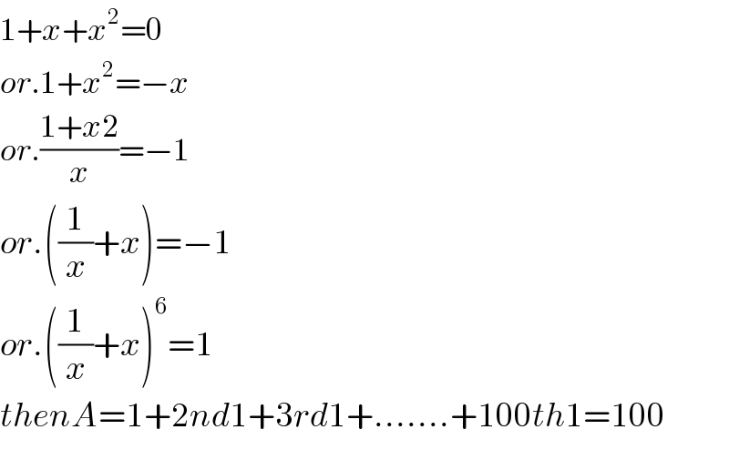 1+x+x^2 =0  or.1+x^2 =−x  or.((1+x2)/x)=−1  or.((1/x)+x)=−1  or.((1/x)+x)^6 =1  thenA=1+2nd1+3rd1+.......+100th1=100  