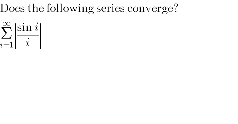 Does the following series converge?  Σ_(i=1) ^∞ ∣((sin i)/i)∣  