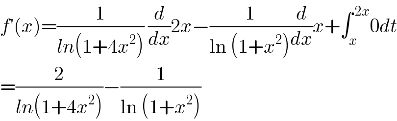 f′(x)=(1/(ln(1+4x^2 ))) (d/dx)2x−(1/(ln (1+x^2 )))(d/dx)x+∫_x ^( 2x) 0dt  =(2/(ln(1+4x^2 )))−(1/(ln (1+x^2 )))  