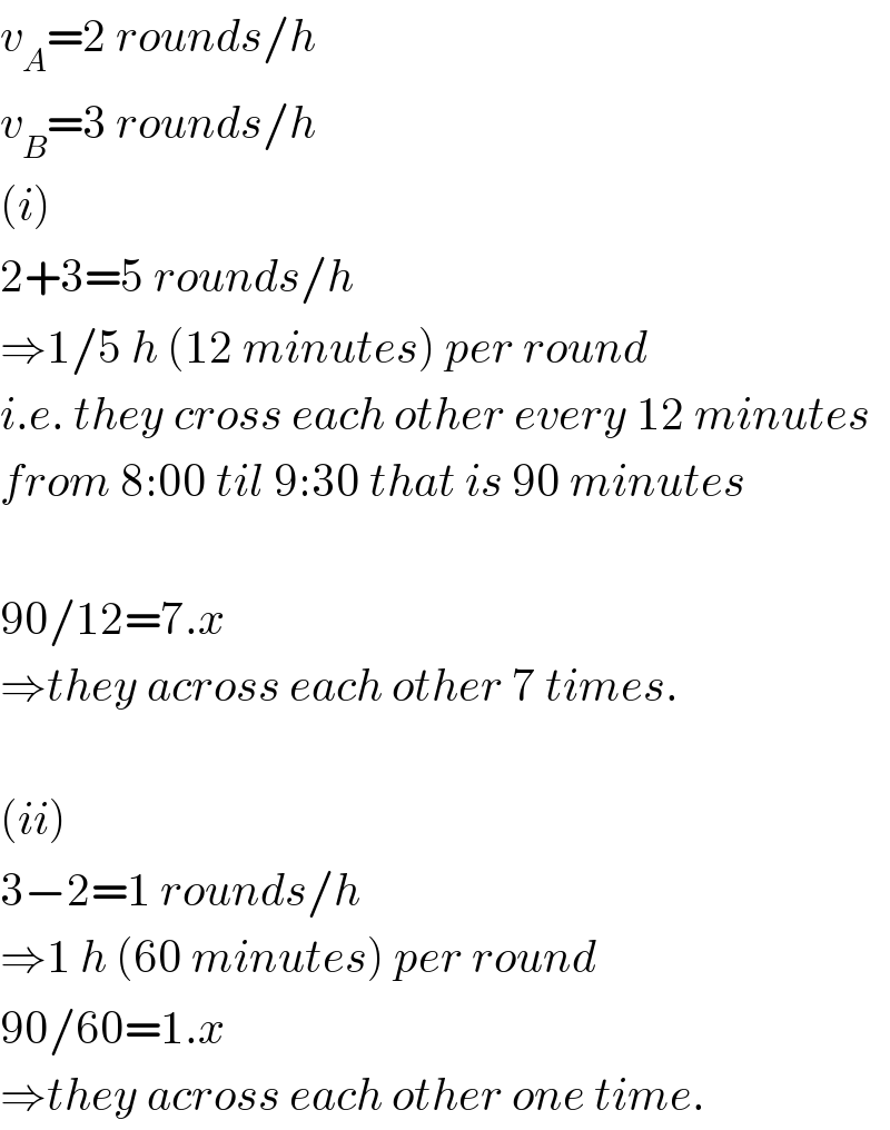 v_A =2 rounds/h  v_B =3 rounds/h  (i)  2+3=5 rounds/h  ⇒1/5 h (12 minutes) per round  i.e. they cross each other every 12 minutes  from 8:00 til 9:30 that is 90 minutes    90/12=7.x  ⇒they across each other 7 times.    (ii)  3−2=1 rounds/h  ⇒1 h (60 minutes) per round  90/60=1.x  ⇒they across each other one time.  