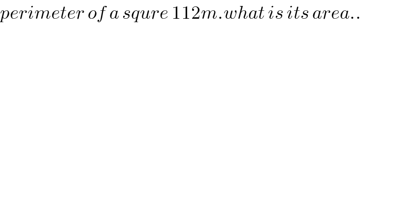 perimeter of a squre 112m.what is its area..  