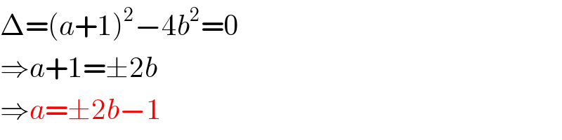 Δ=(a+1)^2 −4b^2 =0  ⇒a+1=±2b  ⇒a=±2b−1  