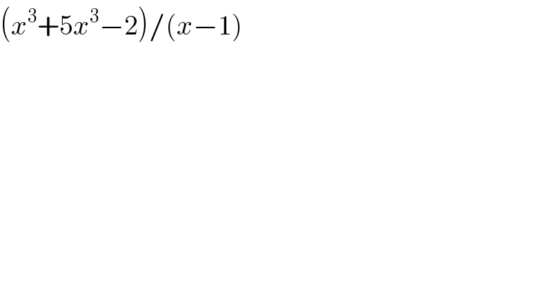 (x^3 +5x^3 −2)/(x−1)  