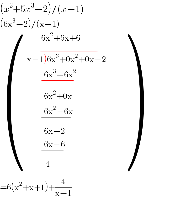 (x^3 +5x^3 −2)/(x−1)  (6x^3 −2)/(x−1)   (((          6x^2 +6x+6)),((x−1)6x^3 +0x^2 +0x−2    ^(−) )),((            6x^3 −6x^2     _(−) )),((            6x^2 +0x)),((            6x^2 −6x    _(−) )),((            6x−2)),((            6x−6   _(−) )),((             4)) )  =6(x^2 +x+1)+(4/(x−1))             