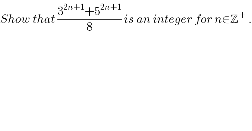 Show that ((3^(2n+1) +5^(2n+1) )/8) is an integer for n∈Z^+  .  