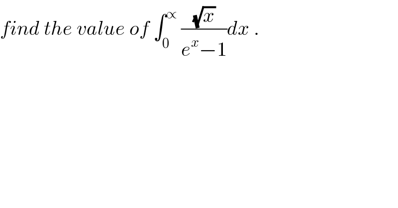 find the value of ∫_0 ^∝  ((√x)/(e^x −1))dx .  