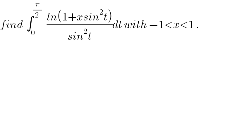 find  ∫_0 ^(π/2)    ((ln(1+xsin^2 t))/(sin^2 t))dt with −1<x<1 .  