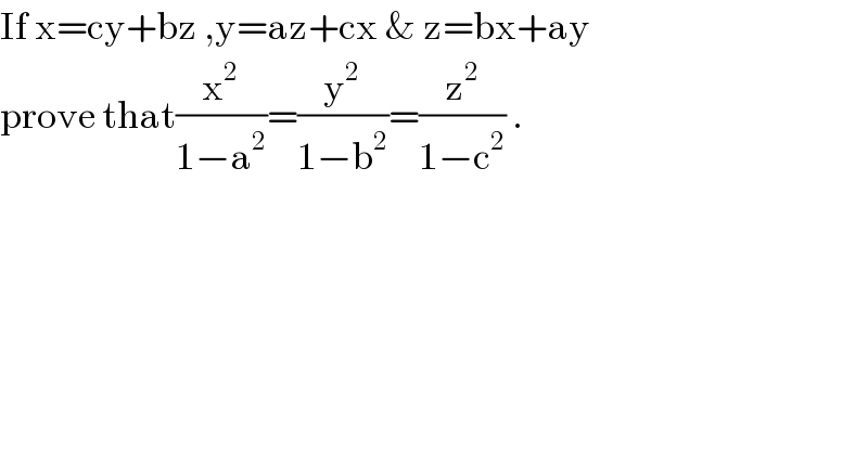 If x=cy+bz ,y=az+cx & z=bx+ay  prove that(x^2 /(1−a^2 ))=(y^2 /(1−b^2 ))=(z^2 /(1−c^2 )) .  