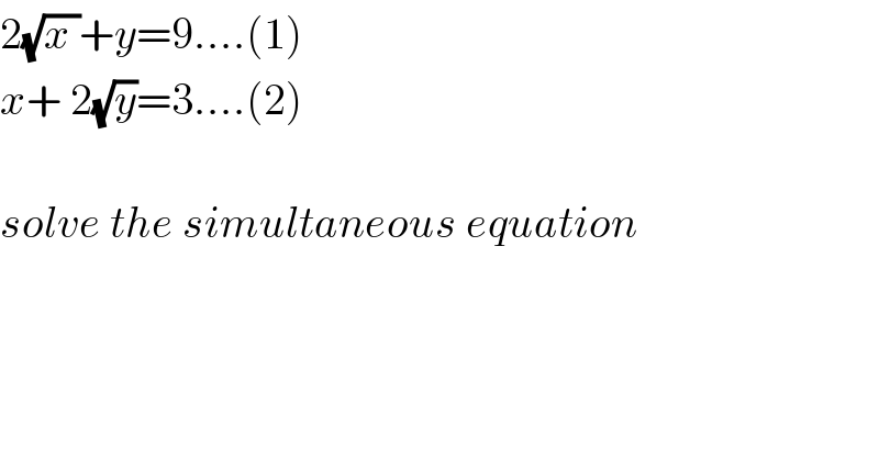 2(√(x ))+y=9....(1)  x+ 2(√y)=3....(2)    solve the simultaneous equation  